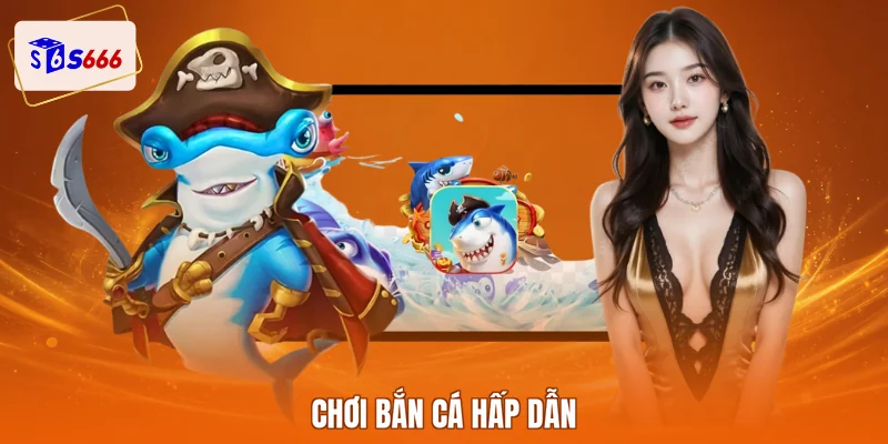 Chơi bắn cá hấp dẫn